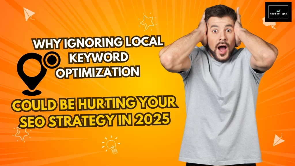 Why Ignoring Local Keyword Optimization Could Be Hurting Your SEO Strategy in 2025